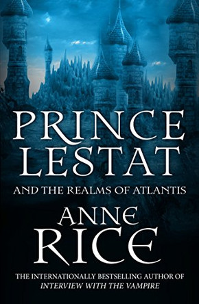 Prince Lestat and the Realms of Atlantis: The Vampire Chronicles 12 Anne Rice 9780099599364
