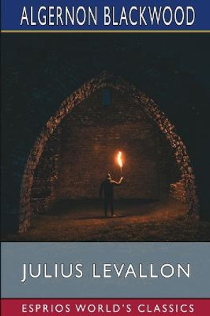 Julius LeVallon (Esprios Classics) by Algernon Blackwood