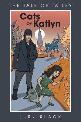 Cats of Katlyn: The Tale of Tailey L R Slack 9781039136502