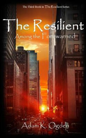 The Resilient: Among the Forewarned Adam K Ogden 9781732921627