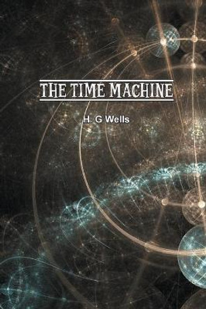 Time Machine: An Invention H G Wells 9781774815564