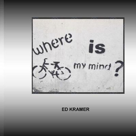 Where Is My Mind: The Adventure Has Only Begun. Ed Kramer 9798985723403