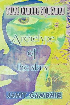 Full Circle Squared - Archetype Of The Stars by Janit Gambhir