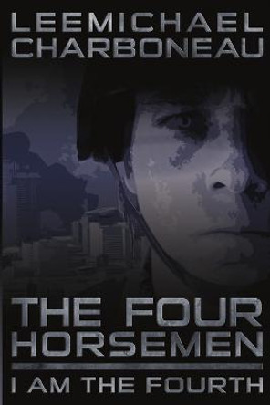 The Four Horsemen Part I: I am the Fourth LeeMichael Charboneau 9781304956125