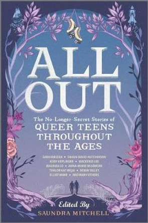 All Out: The No-Longer-Secret Stories of Queer Teens throughout the Ages Saundra Mitchell 9781335146816