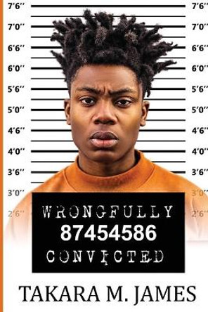 Wrongfully Convicted by Takara M James