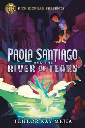 Rick Riordan Presents Paola Santiago And The River Of Tears: A Paola Santiago Novel Book 1 Tehlor Kay Mejia 9781368049177