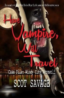 Have Vampire, Will Travel - Case File: Windy City Werewolf Scot Savage 9781387192113
