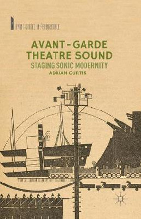Avant-Garde Theatre Sound: Staging Sonic Modernity A. Curtin 9781349459063