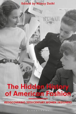 The Hidden History of American Fashion: Rediscovering 20th-century Women Designers Nancy Deihl (New York University, USA) 9781350104075