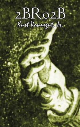 2br02b by Kurt Vonnegut, Science Fiction, Literary Kurt Vonnegut 9781463899585