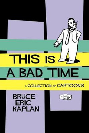 This Is A Bad Time: A Collection of Cartoons Bruce Eric Kaplan 9781451636413