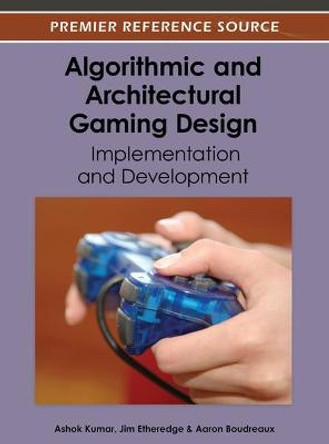 Algorithmic and Architectural Gaming Design: Implementation and Development Ashok Kumar 9781466616349