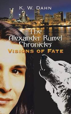 The Alexander Rumel Chronicles: Visions of Fate K. W. Dahn 9781452024769