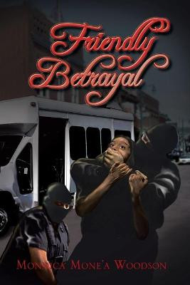 Friendly Betrayal Monnica Mone'a Woodson 9781450048538