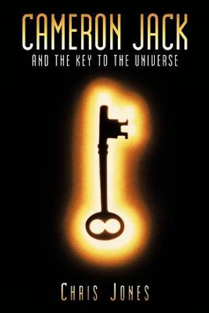 Cameron Jack and the Key to the Universe Dr Chris Jones (Nottawasaga Vly Conservation Authority Ontario Canada) 9781449065478