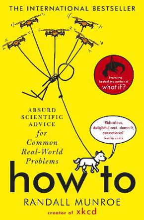 How To: Absurd Scientific Advice for Common Real-World Problems from Randall Munroe of xkcd Randall Munroe 9781473680340