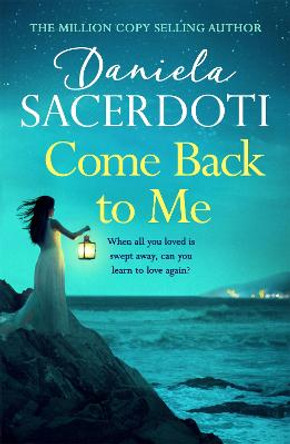 Come Back to Me (A Seal Island novel): A gripping love story from the author of THE ITALIAN VILLA Daniela Sacerdoti 9781472235114