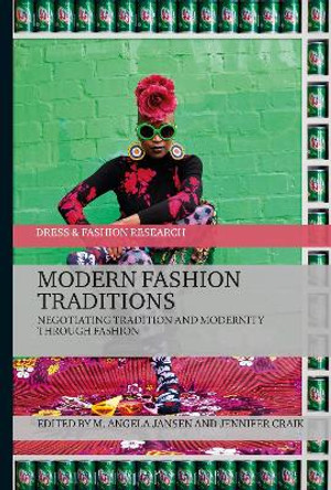 Modern Fashion Traditions: Negotiating Tradition and Modernity through Fashion M. Angela Jansen (Independent fashion anthropologist, Belgium) 9781474229494