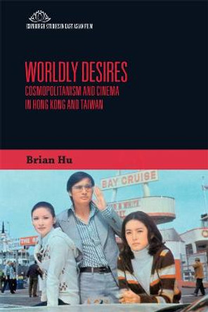 Worldly Desires: Cosmopolitanism and Cinema in Hong Kong and Taiwan Brian Hu (San Diego State University) 9781474428460