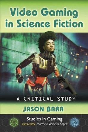 Video Gaming in Science Fiction: A Critical Study Jason Barr 9781476666372
