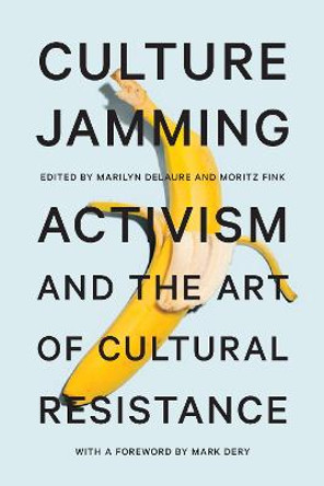 Culture Jamming: Activism and the Art of Cultural Resistance Marilyn DeLaure 9781479806201