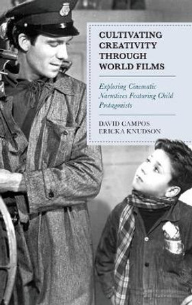 Cultivating Creativity through World Films: Exploring Cinematic Narratives Featuring Child Protagonists David Campos 9781475851731