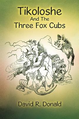 Tikoloshe and the Three Fox Cubs by David R Donald