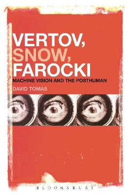 Vertov, Snow, Farocki: Machine Vision and the Posthuman David Tomas 9781501307294
