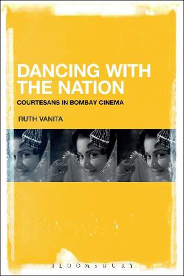 Dancing with the Nation: Courtesans in Bombay Cinema Ruth Vanita (University of Montana, USA) 9781501334429