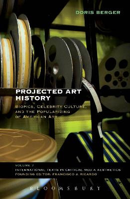 Projected Art History: Biopics, Celebrity Culture, and the Popularizing of American Art Doris Berger (Academy Museum in Los Angeles, USA) 9781501315732