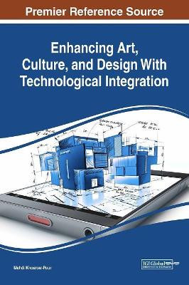 Enhancing Art, Culture, and Design With Technological Integration by Mehdi Khosrow-Pour