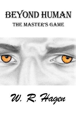 Beyond Human: The Master's Game W R Hagen 9781524503949