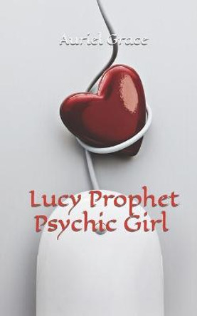 Lucy Prophet -Psychic Girl Auriel Grace 9781520896809