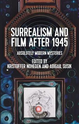 Surrealism and Film After 1945: Absolutely Modern Mysteries Kristoffer Noheden 9781526149985