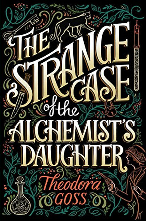 The Strange Case of the Alchemist's Daughter Theodora Goss 9781481466516