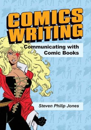 Comics Writing: Communicating with Comic Books Steven Philip Jones 9781545162156