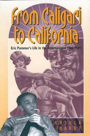 From Caligari to California: Eric Pommer's Life in the International Film Wars Ursula Hardt 9781571810250