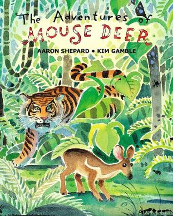 The Adventures of Mouse Deer: Favorite Folk Tales of Southeast Asia Aaron Shepard 9781620355251
