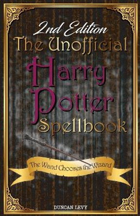 The Unofficial Harry Potter Spellbook (2nd Edition): The Wand Chooses the Wizard Duncan Levy 9781616993504