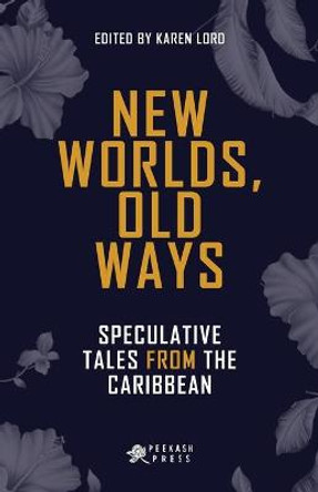 New Worlds, Old Ways: Speculative Tales from the Caribbean Karen Lord 9781617755262