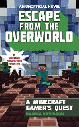 Escape from the Overworld: An Unofficial Overworld Adventure, Book One Danica Davidson 9781634501033