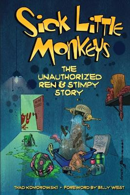 Sick Little Monkeys: The Unauthorized Ren & Stimpy Story Thad Komorowski 9781629332680