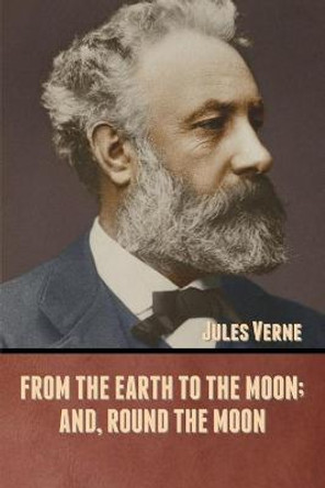 From the Earth to the Moon; and, Round the Moon Jules Verne 9781636371481