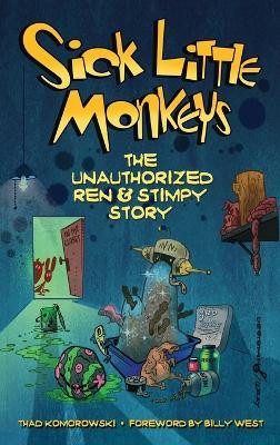 Sick Little Monkeys: The Unauthorized Ren & Stimpy Story (hardback) Thad Komorowski 9781629331836