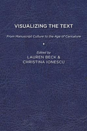 Visualizing the Text: From Manuscript Culture to the Age of Caricature Lauren Beck 9781644530283