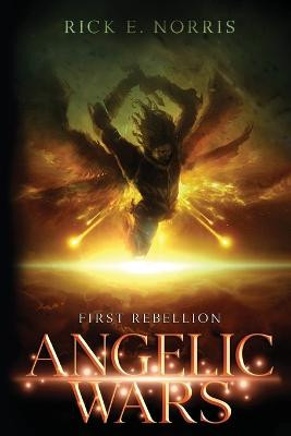 Angelic Wars: First Rebellion Rick E Norris 9781643882185