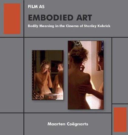 Film as Embodied Art: Bodily Meaning in the Cinema of Stanley Kubrick Maarten Coegnarts 9781644691120