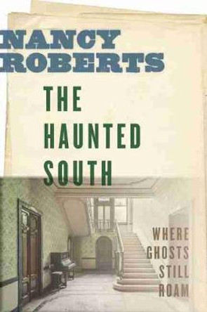 The Haunted South: Where Ghosts Still Roam Nancy Roberts 9781643360430
