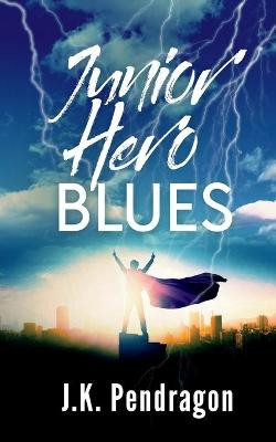 Junior Hero Blues by J K Pendragon
